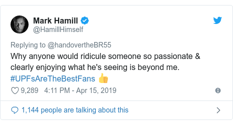 Twitter post by @HamillHimself: Why anyone would ridicule someone so passionate & clearly enjoying what he's seeing is beyond me. #UPFsAreTheBestFans ?'s seeing is beyond me. #UPFsAreTheBestFans ? Twitter post by @HamillHimself: Why anyone would ridicule someone so passionate & clearly enjoying what he's seeing is beyond me. #UPFsAreTheBestFans ?'s seeing is beyond me. #UPFsAreTheBestFans ?