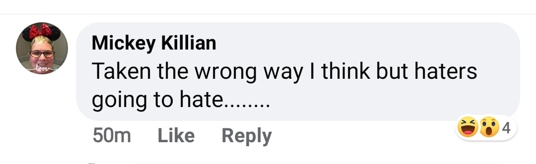 Image may contain: 1 person, possible text that says 'Mickey Killian Taken the wrong way I think but haters going to hate........ 50m Like Reply'